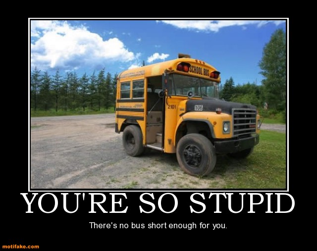 youre-so-stupid-insult-snap-bus-vehicle-demotivational-posters-1323832525.jpg